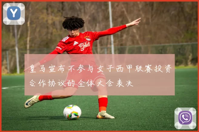 皇马宣布不参与女子西甲联赛投资合作协议的全体大会表决
