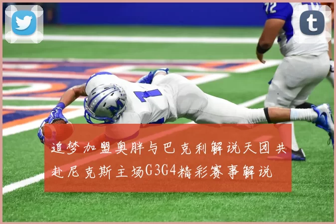追梦加盟奥胖与巴克利解说天团共赴尼克斯主场G3G4精彩赛事解说